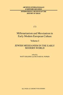 Millenarianism and Messianism in Early Modern European Culture: Volume I: Jewish Messianism in the Early Modern World - Goldish, M. (Editor), and Popkin, R.H. (Editor)