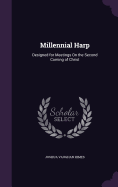 Millennial Harp: Designed for Meetings On the Second Coming of Christ