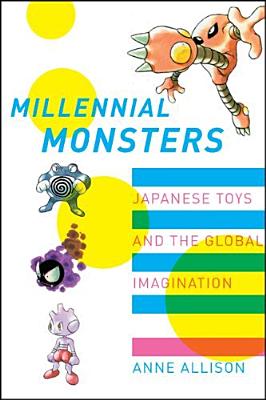 Millennial Monsters: Japanese Toys and the Global Imagination - Allison, Anne, and Cross, Gary (Foreword by)