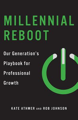 Millennial Reboot: Our Generation's Playbook for Professional Growth - Athmer, Kate, and Johnson, Rob, M.D
