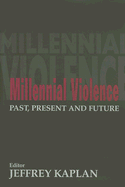 Millennial Violence: Past, Present and Future - Kaplan, Jeffrey, Professor (Editor)