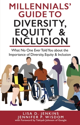 Millennials' Guide to Diversity, Equity & Inclusion: What No One Ever Told You About The Importance of Diversity, Equity, and Inclusion - Wisdom, Jennifer P, and Jenkins, Lisa D