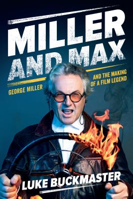 Miller and Max: George Miller and the making of a film legend - Buckmaster, Luke