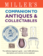 Miller's Companion to Antiques & Collectables: The Definitive Beginner's Guide - Over 4,500 Definitions, Descriptions, and Common Terms Explained - Miller's Publications (Creator)