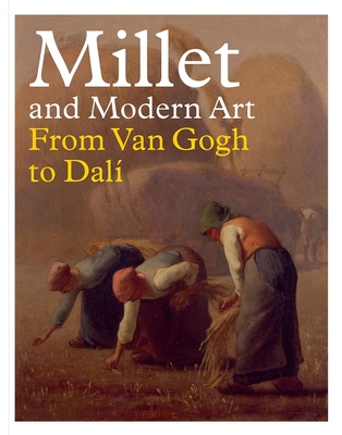 Millet and Modern Art: From Van Gogh to Dal - Kelly, Simon (Editor), and van Dijk, Maite (Editor), and Bakker, Nienke (Contributions by)