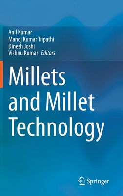 Millets and Millet Technology - Kumar, Anil (Editor), and Tripathi, Manoj Kumar (Editor), and Joshi, Dinesh (Editor)