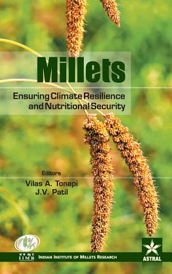 Millets: Ensuring Climate Resilience and Nutritional Security - Patil, J V & V a Tonapi