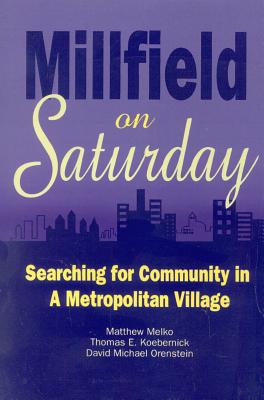 Millfield on Saturday: Searching for Community in a Metropolitan Village - Melko, Matthew, and Koebernick, Thomas E, and Orenstein, David Michael