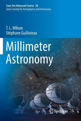 Millimeter Astronomy: Saas-Fee Advanced Course 38. Swiss Society for Astrophysics and Astronomy - Wilson, T L, and Guilloteau, Stphane, and Dessauges-Zavadsky, Miroslava (Editor)