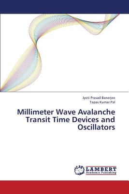 Millimeter Wave Avalanche Transit Time Devices and Oscillators - Banerjee Jyoti Prasad, and Pal Tapas Kumar