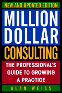 Million Dollar Consulting: The Professional's Guide to Growing a Practice - Weiss, Alan, Ph.D. (Preface by)