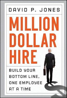 Million-Dollar Hire: Build Your Bottom Line, One Employee at a Time - Jones, David P.