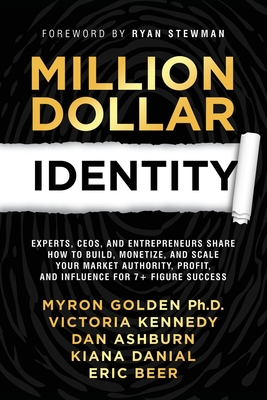 Million Dollar Identity: Experts, CEOs, and Entrepreneurs Share How to Build, Monetize, and Scale Your Market Authority, Profit, and Influence for 7+ Figure Success - Wolf, Jamie, and Stewman, Ryan (Foreword by)