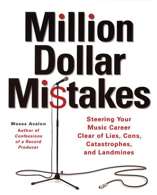 Million Dollar Mistakes: Steering Your Music Career Clear of Lies, Cons, Catastrophes, and Landmines - Avalon, Moses