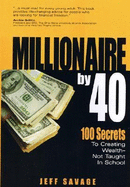 Millionaire by 40: 100 Secrets to Creating Wealth- Not Taught in School - Savage, Jeff