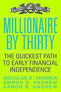 Millionaire by Thirty: The Quickest Path to Early Financial Independence - Andrew, Douglas R, and Andrew, Emron, and Andrew, Aaron