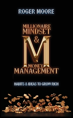 Millionaire Mindset and Money Management: Habits and Ideas to Grow Rich - Moore, Roger