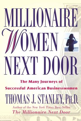 Millionaire Women Next Door: The Many Journeys of Successful American Businesswomen - Stanley, Thomas J, Dr.