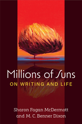 Millions of Suns: On Writing and Life - Dixon, M C Benner, and McDermott, Sharon Fagan