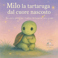 Milo la tartaruga dal cuore nascosto: Una storia gentile per i bambini che hanno un cuore grande.