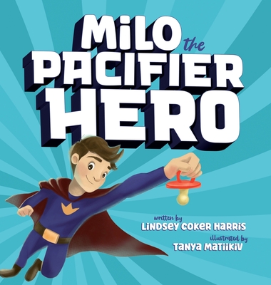 Milo the Pacifier Hero - Harris, Lindsey Coker