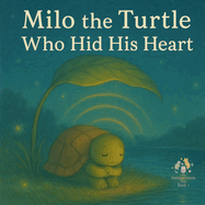 Milo the Turtle Who Hid His Heart: Book One of The Feeling Animals Club