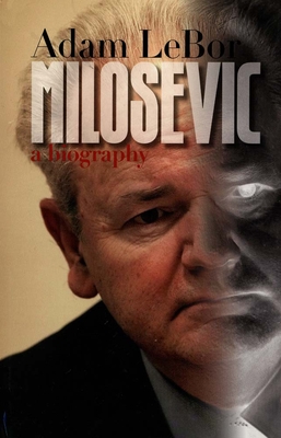 Milosevic: A Biography - LeBor, Adam