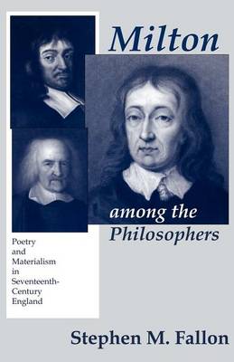 Milton Among the Philosophers: Poetry and Materialism in Seventeenth-Century England - Fallon, Stephen M