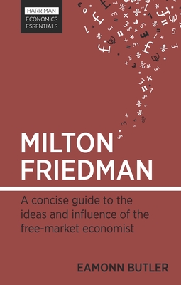 Milton Friedman: A concise guide to the ideas and influence of the free-market economist - Butler, Eamonn