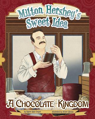 Milton Hershey's Sweet Idea: A Chocolate Kingdom - Katz Cooper, Sharon