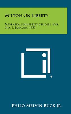 Milton On Liberty: Nebraska University Studies, V25, No. 1, January, 1925 - Buck Jr, Philo Melvin