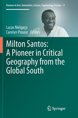 Milton Santos: A Pioneer in Critical Geography from the Global South - Melgao, Lucas (Editor), and Prouse, Carolyn (Editor)