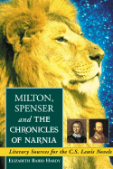 Milton, Spenser and the Chronicles of Narnia: Literary Sources for the C.S. Lewis Novels