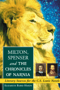 Milton, Spenser and The Chronicles of Narnia: Literary Sources for the C.S. Lewis Novels