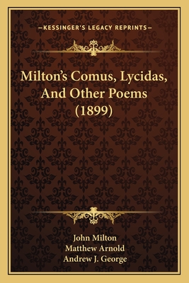 Milton's Comus, Lycidas, and Other Poems (1899) - Milton, John, Professor, and Arnold, Matthew, and George, Andrew J (Editor)