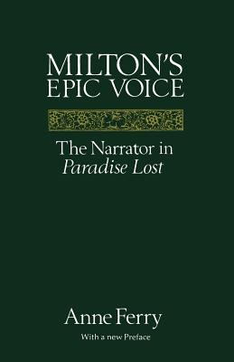 Milton's Epic Voice: The Narrator in Paradise Lost - Ferry, Anne