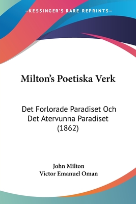 Milton's Poetiska Verk: Det Forlorade Paradiset Och Det Atervunna Paradiset (1862) - Milton, John, Professor, and Oman, Victor Emanuel