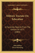 Milton's Tractate On Education: A Facsimile Reprint From The Edition Of 1673 (1883)