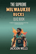Milwaukee Bucks: The Supreme quiz and trivia book for all basketball fans