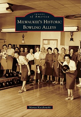Milwaukee's Historic Bowling Alleys - Kaczkowski, Manya