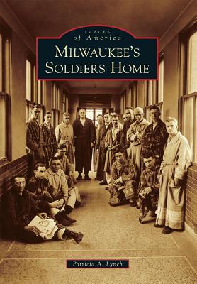 Milwaukee's Soldiers Home - Lynch, Patricia A