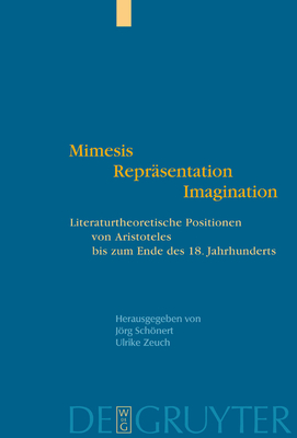 Mimesis - Repr?sentation - Imagination: Literaturtheoretische Positionen Von Aristoteles Bis Zum Ende Des 18. Jahrhunderts - Schnert, Jrg (Editor), and Zeuch, Ulrike (Editor)