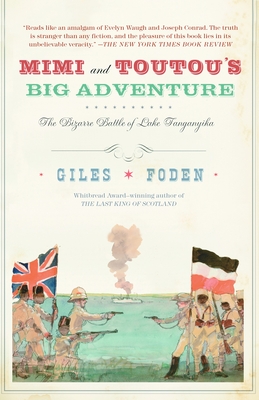 Mimi and Toutou's Big Adventure: The Bizarre Battle of Lake Tanganyika - Foden, Giles