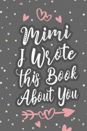 Mimi I Wrote This Book About You: Fill In The Blank Book For What You Love About Grandma Grandma's Birthday, Mother's Day Grandparent's Gift