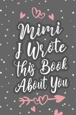 Mimi I Wrote This Book About You: Fill In The Blank Book For What You Love About Grandma Grandma's Birthday, Mother's Day Grandparent's Gift - Gifts, Inour Family