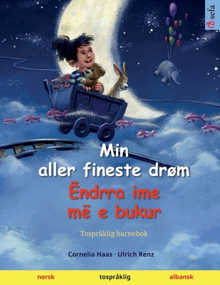 Min aller fineste drm - ?ndrra ime m? e bukur (norsk - albansk) - Haas, Cornelia (Illustrator), and Renz, Ulrich, and Skalla, Werner (Translated by)