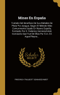Minas En Espana: Tratado del Beneficio de Sus Metales de Plata Por Azogue, Segun El Metodo Mas Comunmente Usado En Nueva Espana, Formado Por D. Federico Sonneschmid, Comisario Que Fue de Ellas Por S.M. En Aquel Reyno...