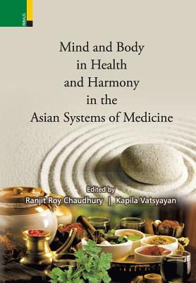 Mind and Body in Health and Harmony in the Asian Systems of Medicine - Chaudhury, Ranjit Roy (Editor), and Vatsyayan, Kapila (Editor)
