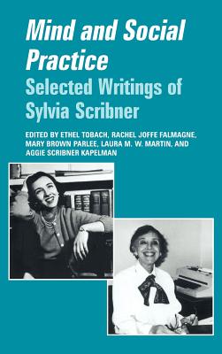 Mind and Social Practice: Selected Writings of Sylvia Scribner - Tobach, Ethel (Editor), and Falmagne, Rachel Joffe (Editor), and Parlee, Mary Brown (Editor)