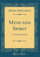 Mind and Spirit: A Study in Psychology (Classic Reprint)